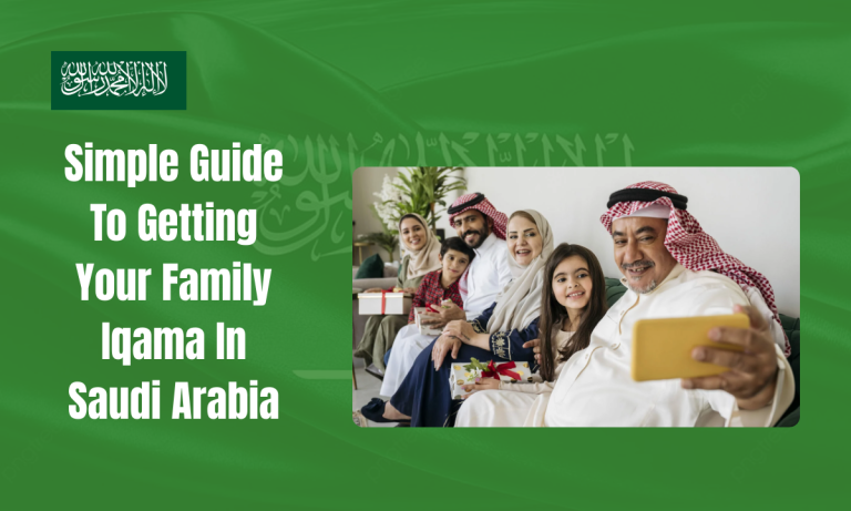 Simple Guide To Getting Your Family Iqama In Saudi Arabia